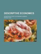 Descriptive Economics; An Introduction to Economic Science di Myron T. Bly edito da Rarebooksclub.com