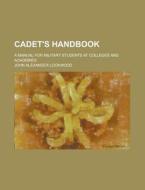 Cadet's Handbook; A Manual for Military Students at Colleges and Academies di John Alexander Lockwood edito da Rarebooksclub.com