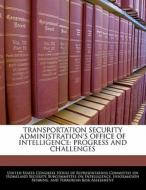 Transportation Security Administration\'s Office Of Intelligence: Progress And Challenges edito da Bibliogov
