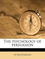 The Psychology Of Persuasion di W Macpherson edito da Nabu Press