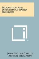 Production and Direction of Radio Programs di John Snyder Carlile edito da Literary Licensing, LLC