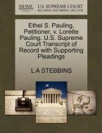 Ethel S. Pauling, Petitioner, V. Lorette Pauling. U.s. Supreme Court Transcript Of Record With Supporting Pleadings di L A Stebbins edito da Gale, U.s. Supreme Court Records