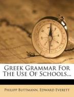 Greek Grammar for the Use of Schools... di Philipp Buttmann, Edward Everett edito da Nabu Press