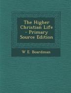 The Higher Christian Life di W. E. Boardman edito da Nabu Press
