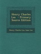 Henry Charles Lea di Henry Charles Lea, Isaac Lea edito da Nabu Press