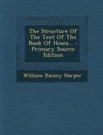 The Structure of the Text of the Book of Hosea... di William Rainey Harper edito da Nabu Press
