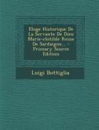 Eloge Historique de La Servante de Dieu Marie-Clotilde Reine de Sardaigne... di Luigi Bottiglia edito da Nabu Press