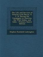 The Life and Services of General Lord Harris, G. C. B. During His Campaigns in America, the West Indies, and India di Stephen Rumbold Lushington edito da Nabu Press