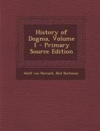 History of Dogma, Volume 1 - Primary Source Edition di Adolf Von Harnack, Neil Buchanan edito da Nabu Press