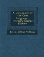 A Dictionary of the Cree Language di Edwin Arthur Watkins edito da Nabu Press