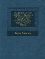 The Poems of John Audelay: A Specimen of the Shropshire Dialect in the Fifteenth Century di John Audelay edito da Nabu Press