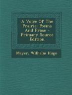 A Voice of the Prairie; Poems and Prose - Primary Source Edition di Meyer Wilhelm Hugo edito da Nabu Press