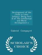 Development Of The Child In Later Infancy di Gabriel Compayre edito da Scholar's Choice