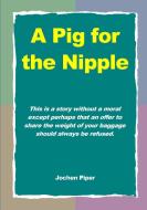 A Pig for the Nipple di Jochen Piper edito da Lulu.com