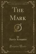 The Mark (classic Reprint) di Aquila Kempster edito da Forgotten Books