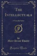 The Intellectuals di Mary Dixon Thayer edito da Forgotten Books