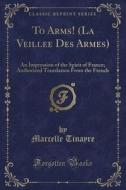 To Arms! (la Veillee Des Armes) di Marcelle Tinayre edito da Forgotten Books
