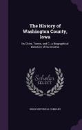 The History Of Washington County, Iowa edito da Palala Press