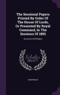 The Sessional Papers Printed By Order Of The House Of Lords, Or Presented By Royal Command, In The Sessions Of 1892 di Anonymous edito da Palala Press