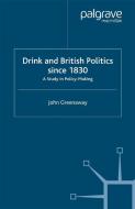 Drink and British Politics Since 1830 di J. Greenaway edito da Palgrave Macmillan