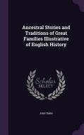 Ancestral Stories And Traditions Of Great Families Illustrative Of English History di John Timbs edito da Palala Press