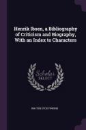 Henrik Ibsen, a Bibliography of Criticism and Biography, with an Index to Characters di Ina Ten Eyck Firkins edito da CHIZINE PUBN