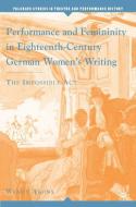 Performance and Femininity in Eighteenth-Century German Women's Writing: The Impossible Act di W. Arons edito da SPRINGER NATURE