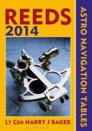 Reeds Astro-navigation Tables 2014 di Lt Cdr Harry J. Baker edito da Bloomsbury Publishing Plc
