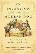 The Invention Of The Modern Dog di Michael Worboys, Julie-Marie Strange, Neil Pemberton edito da Johns Hopkins University Press