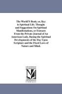 The World's Book; Or, Key to Spiritual Life. Thoughs and Suggestions on Spiritual Manifestations, or Extracts from the P di None edito da UNIV OF MICHIGAN PR