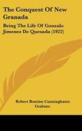 The Conquest of New Granada: Being the Life of Gonzalo Jimenez de Quesada (1922) di Robert Bontine Cunninghame Graham edito da Kessinger Publishing