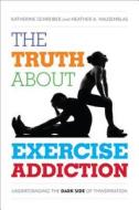 The Truth About Exercise Addiction di Katherine Schreiber, Heather A. Hausenblas edito da Rowman & Littlefield