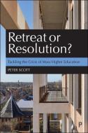 Retreat or Resolution?: Tackling the Crisis of Mass Higher Education di Peter Scott edito da POLICY PR