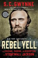 Rebel Yell: The Violence, Passion, and Redemption of Stonewall Jackson di S. C. Gwynne edito da SCRIBNER BOOKS CO