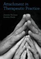 Attachment in Therapeutic Practice di Jeremy Holmes, Arietta Slade edito da SAGE Publications Ltd