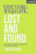 Vision: Lost and Found: The Story of a Church That Got Stuck But Didn't Stay There di Tim Stevens edito da Createspace