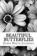 Beautiful Butterflies di Dawn Brock-Jaurequi edito da Createspace