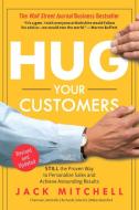 Hug Your Customers: The Proven Way to Personalize Sales and Achieve Astounding Results di Jack Mitchell edito da Hyperion Books