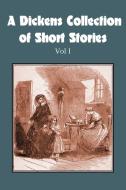 A Dickens Collection of Short Stories Vol I di Charles Dickens edito da BOTTOM OF THE HILL PUB