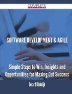 Software Development & Agile - Simple Steps To Win, Insights And Opportunities For Maxing Out Success di Gerard Blokdijk edito da Complete Publishing
