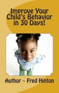 Improve Your Child's Behavior in 30 Day di Fred Hinton edito da Createspace