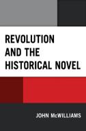 Revolution and the Historical Novel di John Mcwilliams edito da LEXINGTON BOOKS