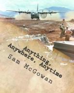Anything, Anywhere, Anytime: Tactical Airlift in the US Army Air Forces and US Air Force from World War II to Vietnam di Sam McGowan edito da Createspace