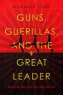 Guns, Guerillas, and the Great Leader: North Korea and the Third World di Benjamin R. Young edito da STANFORD UNIV PR