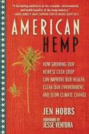 American Hemp: How Growing Our Newest Cash Crop Can Improve Our Health, Clean Our Environment, and Slow Climate Change di Jen Hobbs edito da SKYHORSE PUB