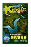 A Smart Kids Guide to Rampaging Rivers: A World of Learning at Your Fingertips di Liam Saxon edito da Createspace