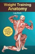 Weight Training Anatomy Log Book: An Illustrated Fitness Journal for Maximum Strength-Building Results di Kingfisher Fitness edito da Createspace