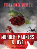 Murder, Madness & Love di Yolanda Renee edito da Tantor Audio