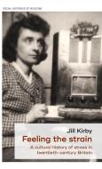 Feeling the Strain: A Cultural History of Stress in Twentieth-Century Britain di Jill Kirby edito da MANCHESTER UNIV PR