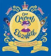 Our Queen Elizabeth di Kate Williams edito da Hachette Children's Group